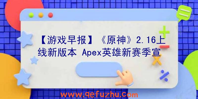 【游戏早报】《原神》2.16上线新版本